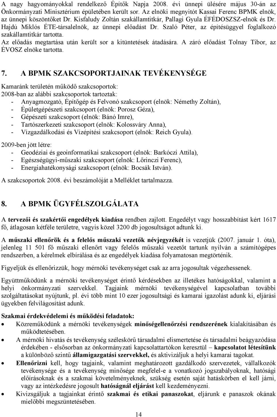 Szaló Péter, az építésüggyel foglalkozó szakállamtitkár tartotta. Az előadás megtartása után került sor a kitüntetések átadására. A záró előadást Tolnay Tibor, az ÉVOSZ elnöke tartotta. 7.
