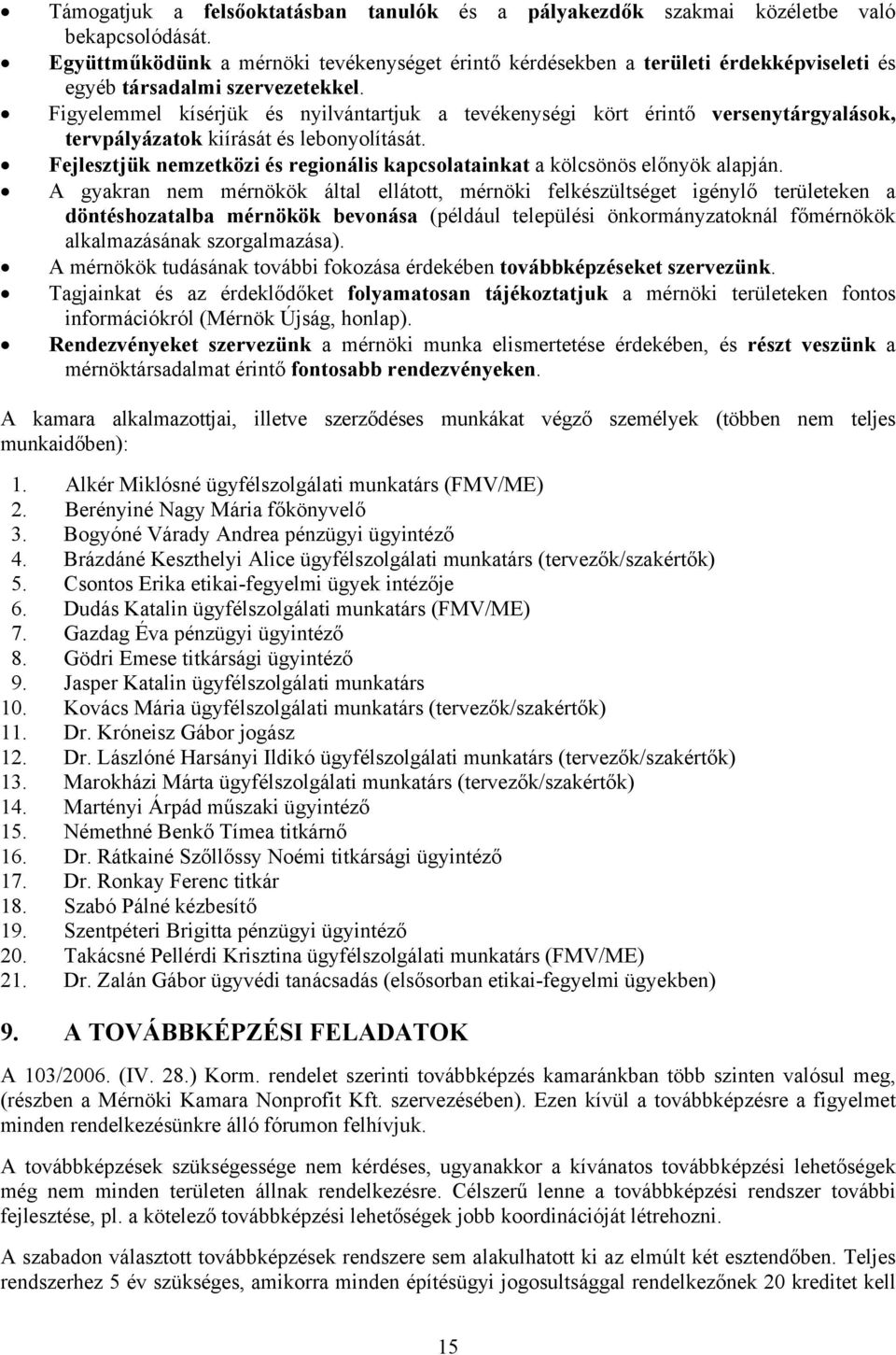 Figyelemmel kísérjük és nyilvántartjuk a tevékenységi kört érintő versenytárgyalások, tervpályázatok kiírását és lebonyolítását.