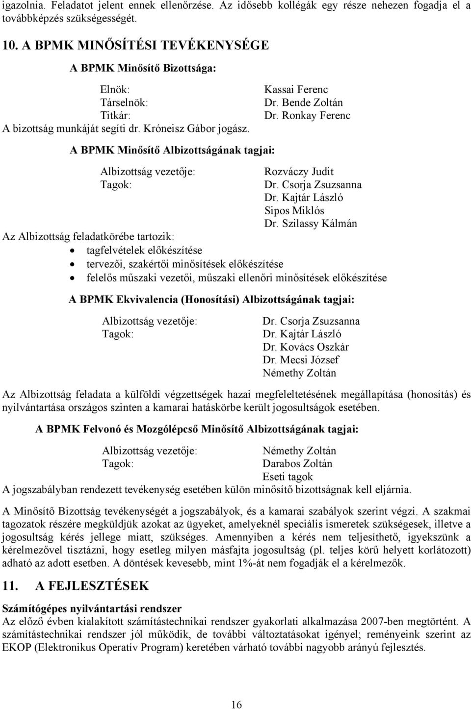 Ronkay Ferenc A BPMK Minősítő Albizottságának tagjai: Albizottság vezetője: Tagok: Rozváczy Judit Dr. Csorja Zsuzsanna Dr. Kajtár László Sipos Miklós Dr.