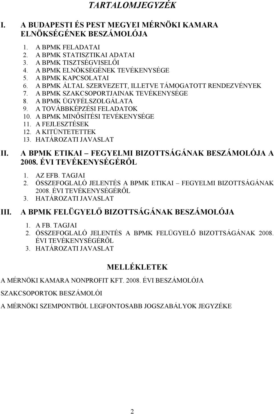 A BPMK MINŐSÍTÉSI TEVÉKENYSÉGE 11. A FEJLESZTÉSEK 12. A KITÜNTETETTEK 13. HATÁROZATI JAVASLAT II. III. A BPMK ETIKAI FEGYELMI BIZOTTSÁGÁNAK BESZÁMOLÓJA A 2008. ÉVI TEVÉKENYSÉGÉRŐL 1. AZ EFB. TAGJAI 2.