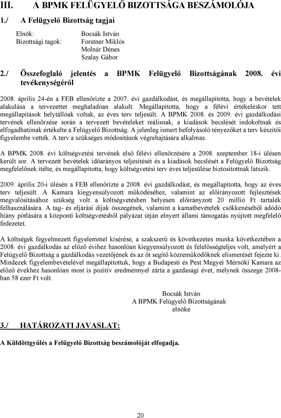 évi gazdálkodást, és megállapította, hogy a bevételek alakulása a tervezettet meghaladóan alakult.