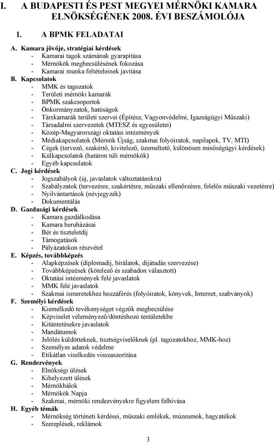 Kapcsolatok - MMK és tagozatok - Területi mérnöki kamarák - BPMK szakcsoportok - Önkormányzatok, hatóságok - Társkamarák területi szervei (Építész, Vagyonvédelmi, Igazságügyi Műszaki) - Társadalmi