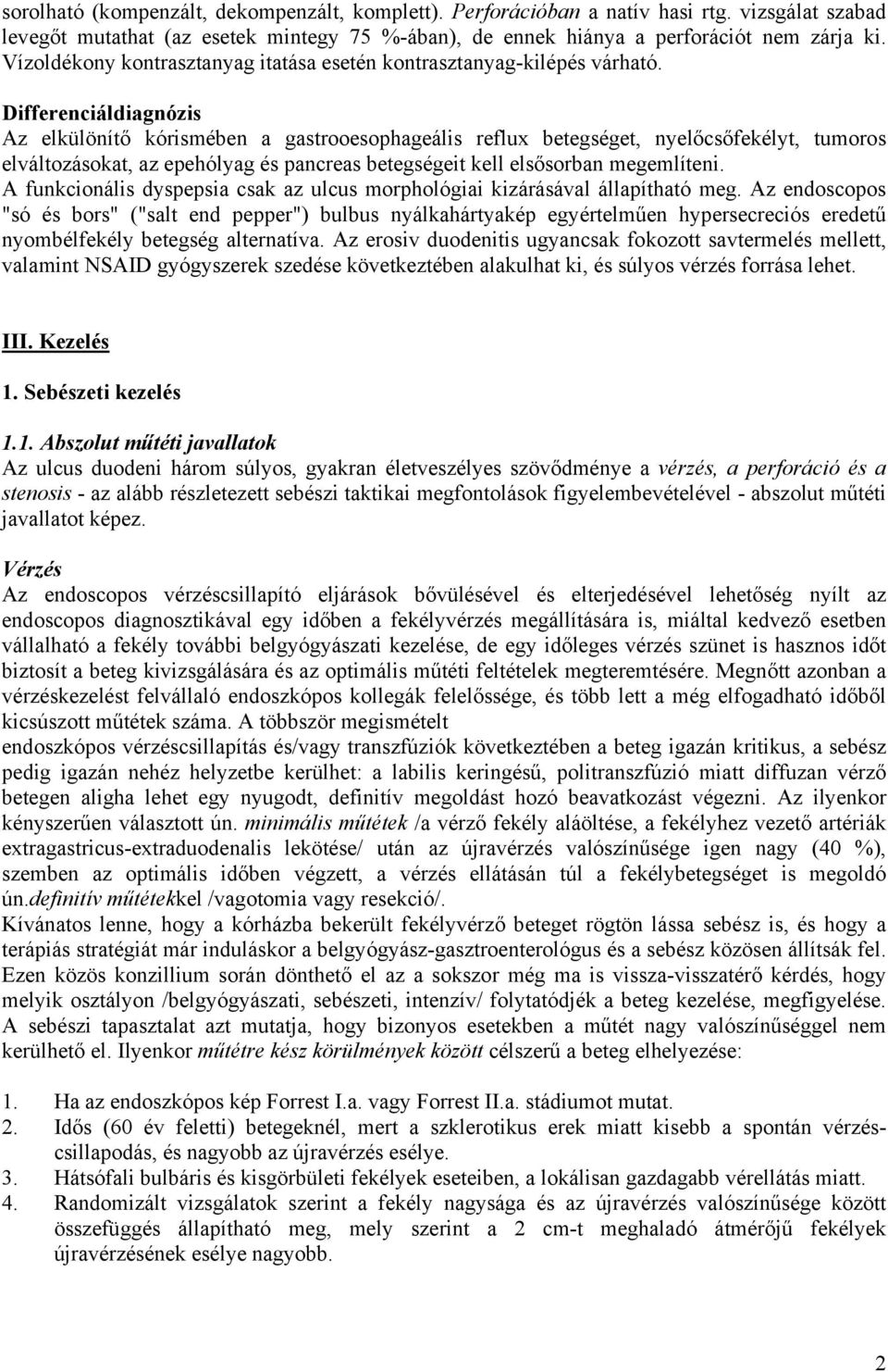 Differenciáldiagnózis Az elkülönítő kórismében a gastrooesophageális reflux betegséget, nyelőcsőfekélyt, tumoros elváltozásokat, az epehólyag és pancreas betegségeit kell elsősorban megemlíteni.