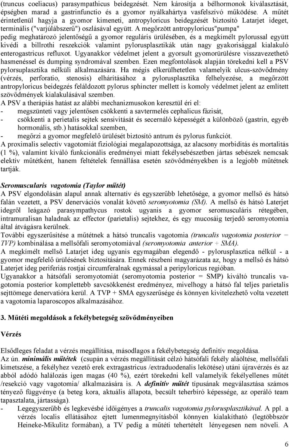 A megőrzött antropyloricus"pumpa" pedig meghatározó jelentőségű a gyomor reguláris ürülésében, és a megkímélt pylorussal együtt kivédi a billrothi reszekciók valamint pylorusplasztikák után nagy