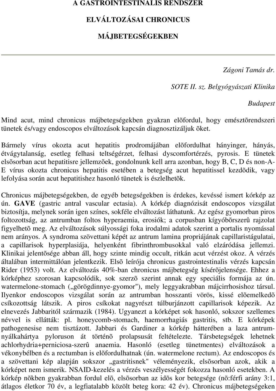 Bármely vírus okozta acut hepatitis prodromájában elõfordulhat hányinger, hányás, étvágytalanság, esetleg felhasi teltségérzet, felhasi dyscomfortérzés, pyrosis.