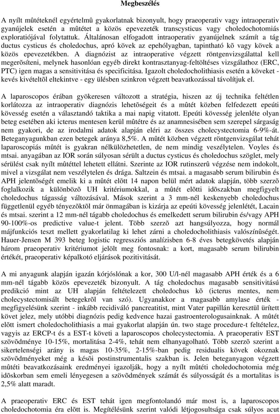 A diagnózist az intraoperative végzett röntgenvizsgálattal kell megerõsíteni, melynek hasonlóan egyéb direkt kontrasztanyag-feltöltéses vizsgálathoz (ERC, PTC) igen magas a sensitivitása és