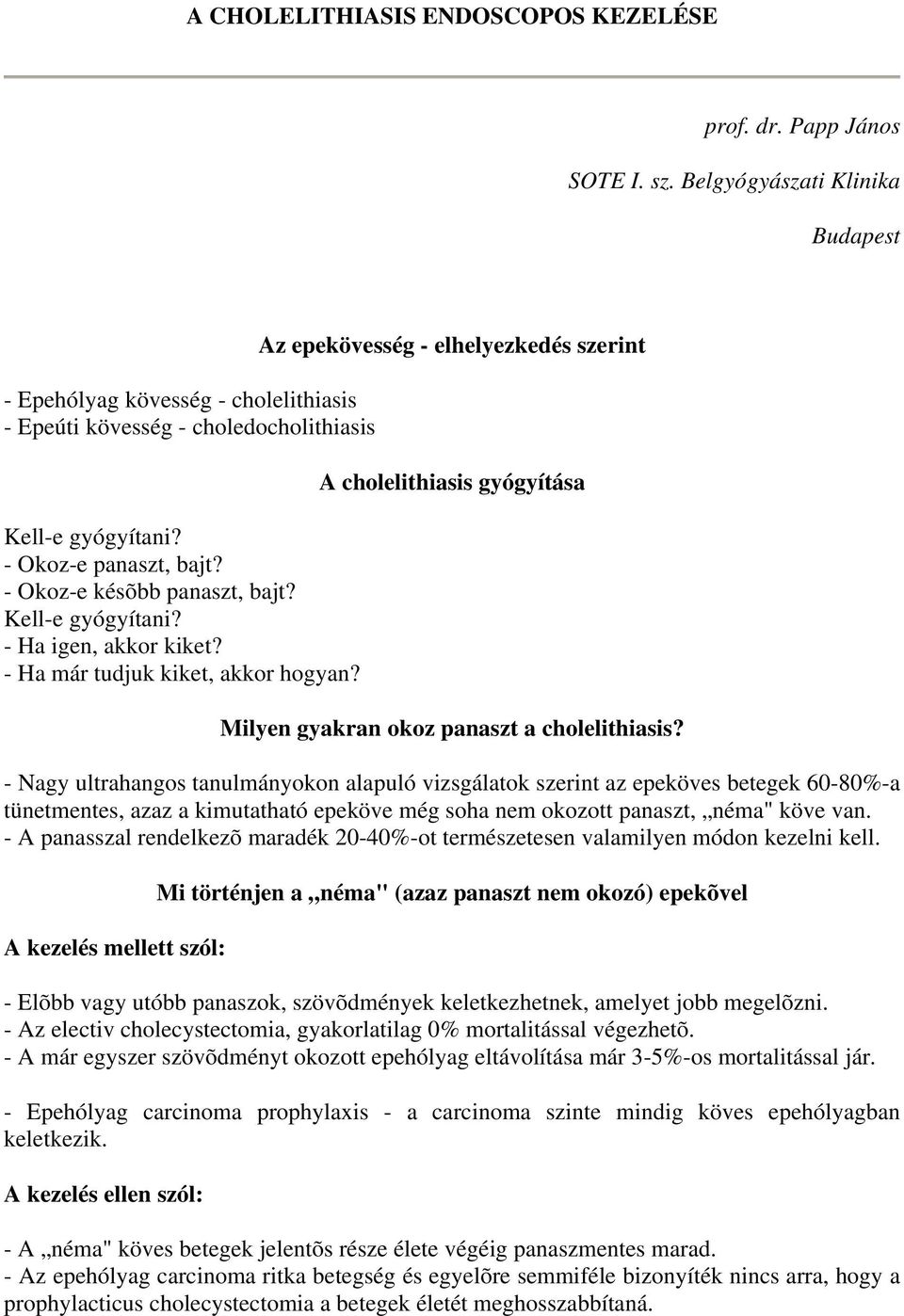 Az epekövesség - elhelyezkedés szerint A cholelithiasis gyógyítása Milyen gyakran okoz panaszt a cholelithiasis?