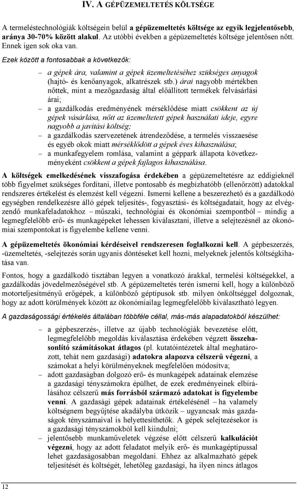 Ezek között a fontosabbak a következők: a gépek ára, valamint a gépek üzemeltetéséhez szükséges anyagok (hajtó- és kenőanyagok, alkatrészek stb.