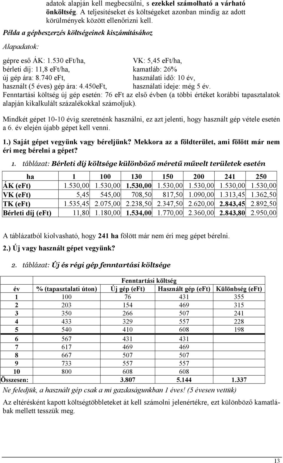 740 eft, használati idő: 10 év, használt (5 éves) gép ára: 4.450eFt, használati ideje: még 5 év.