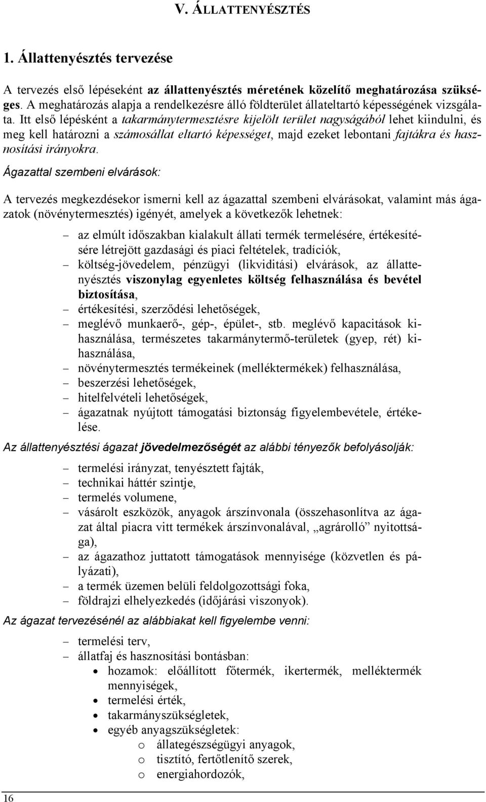 Itt első lépésként a takarmánytermesztésre kijelölt terület nagyságából lehet kiindulni, és meg kell határozni a számosállat eltartó képességet, majd ezeket lebontani fajtákra és hasznosítási