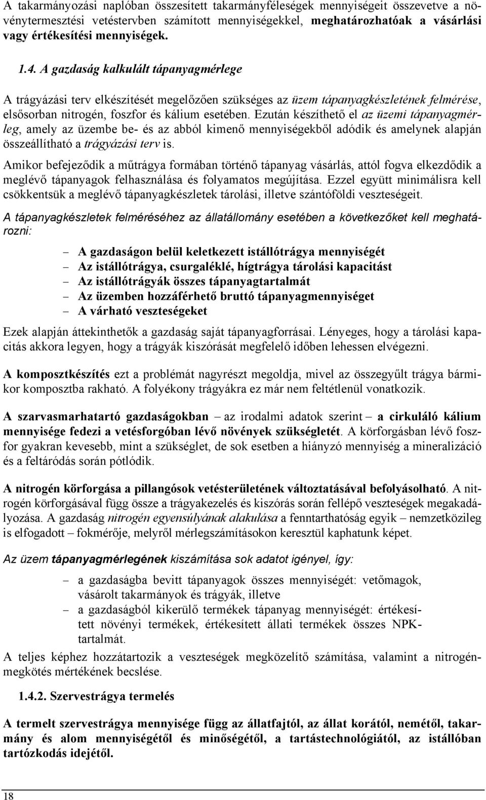 Ezután készíthető el az üzemi tápanyagmérleg, amely az üzembe be- és az abból kimenő mennyiségekből adódik és amelynek alapján összeállítható a trágyázási terv is.