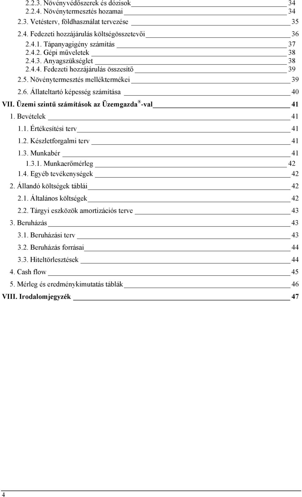 Üzemi szintű számítások az Üzemgazda -val 41 1. Bevételek 41 1.1. Értékesítési terv 41 1.2. Készletforgalmi terv 41 1.3. Munkabér 41 1.3.1. Munkaerőmérleg 42 1.4. Egyéb tevékenységek 42 2.