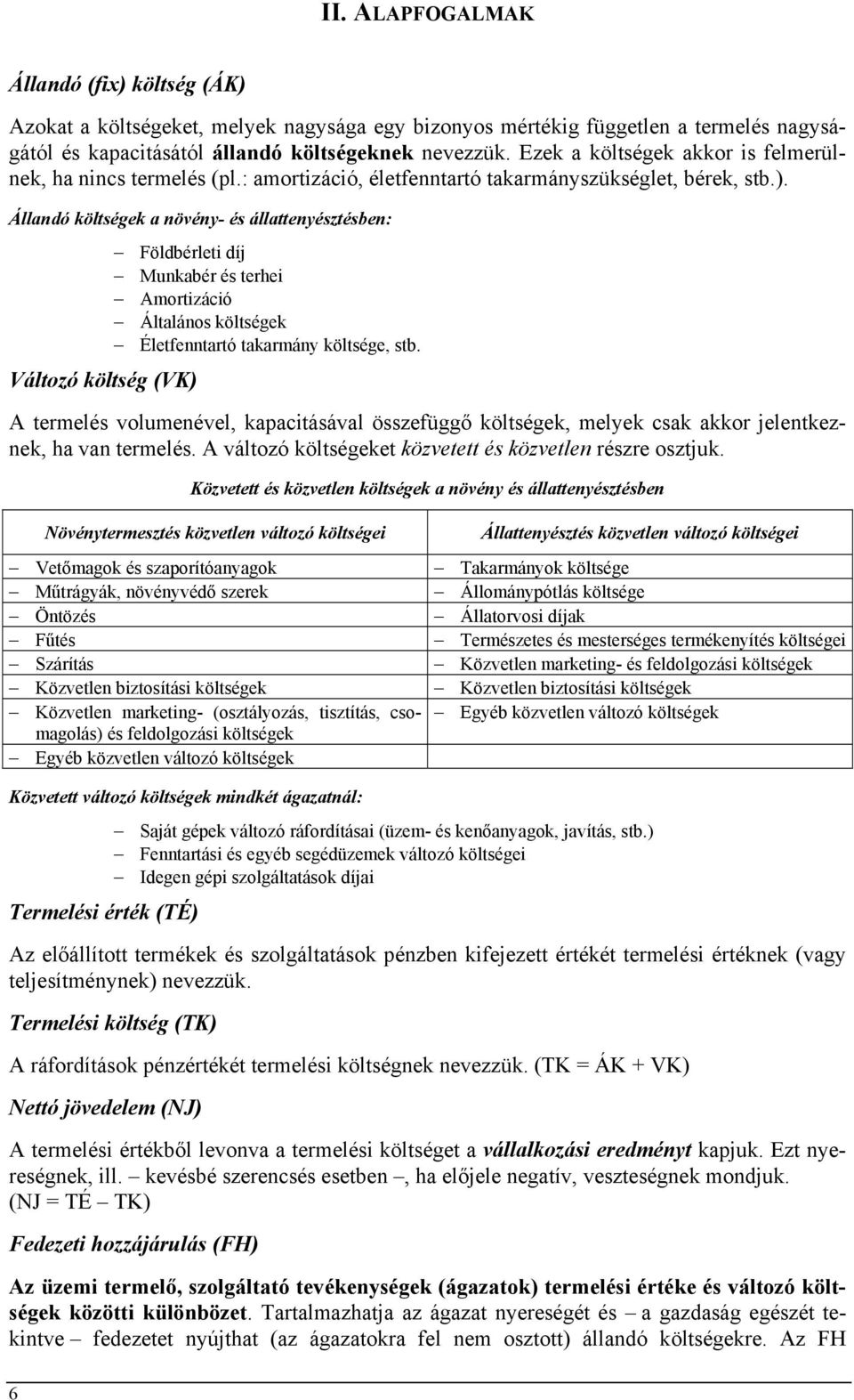 Állandó költségek a növény- és állattenyésztésben: Változó költség (VK) Földbérleti díj Munkabér és terhei Amortizáció Általános költségek Életfenntartó takarmány költsége, stb.