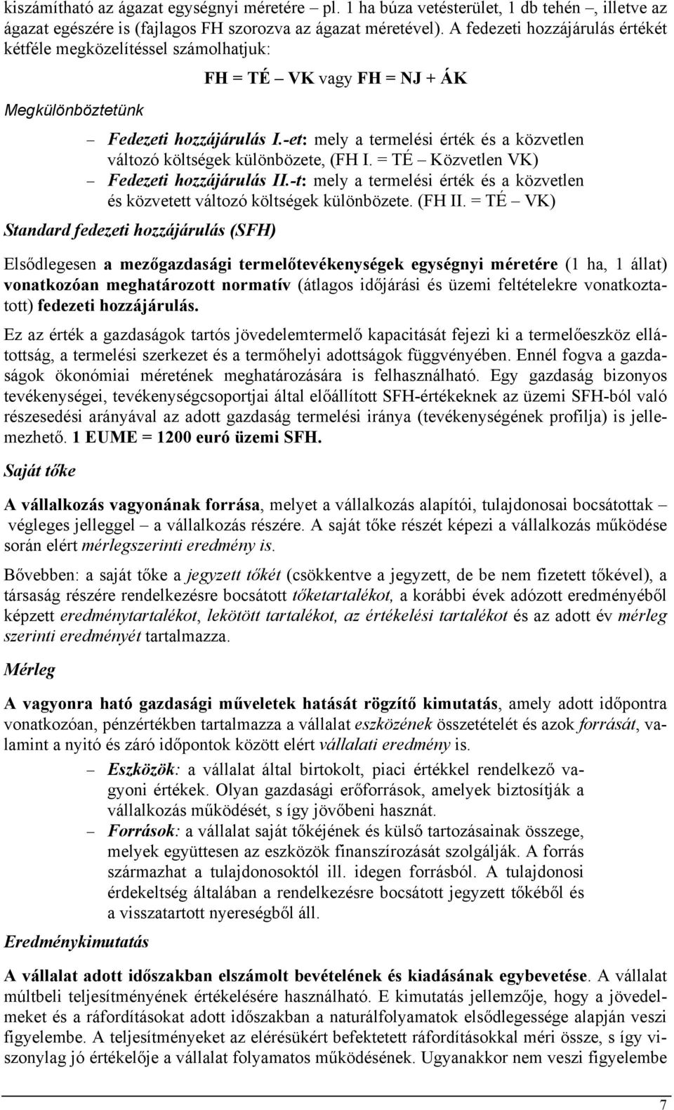 -et: mely a termelési érték és a közvetlen változó költségek különbözete, (FH I. = TÉ Közvetlen VK) Fedezeti hozzájárulás II.