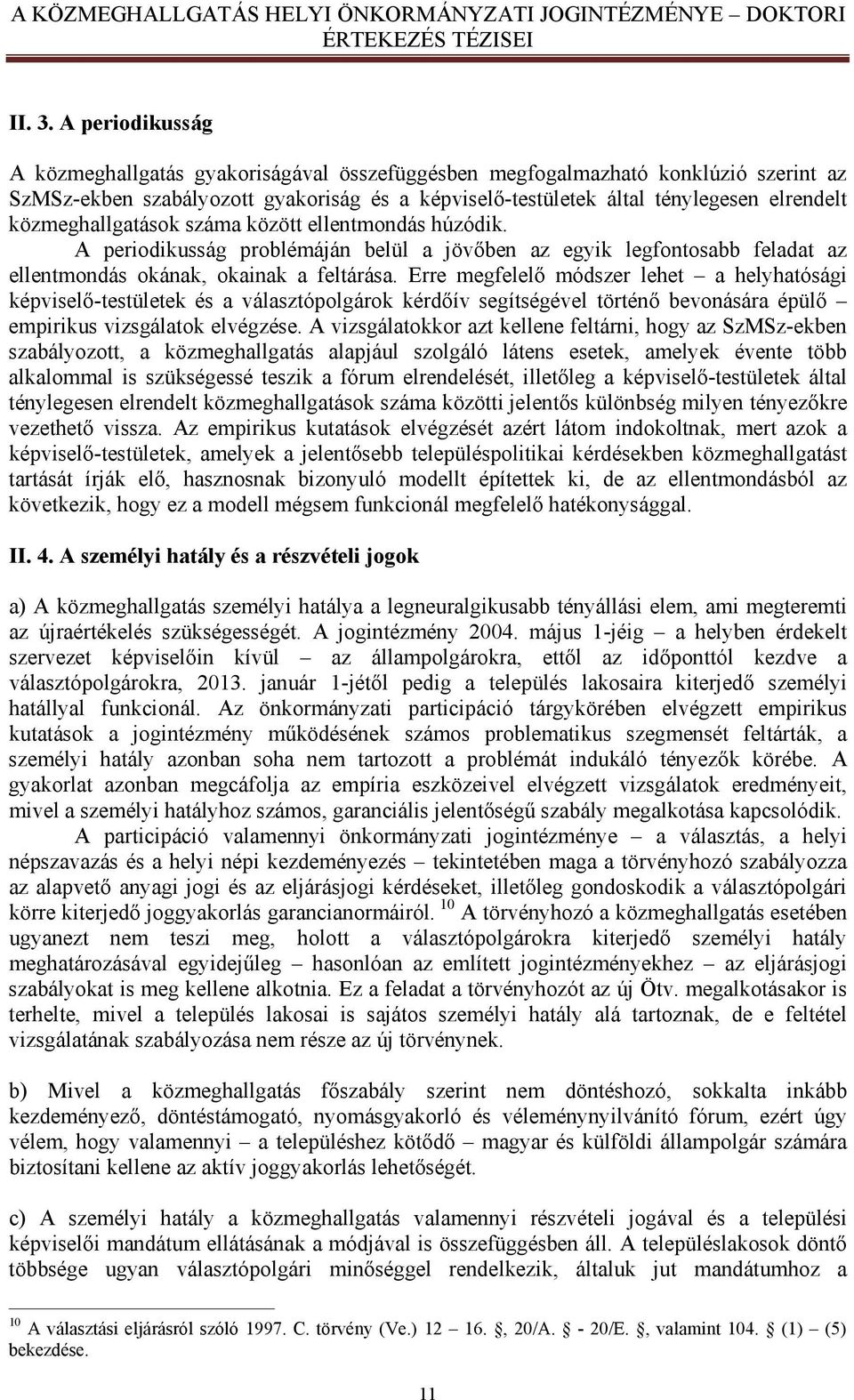 közmeghallgatások száma között ellentmondás húzódik. A periodikusság problémáján belül a jövőben az egyik legfontosabb feladat az ellentmondás okának, okainak a feltárása.