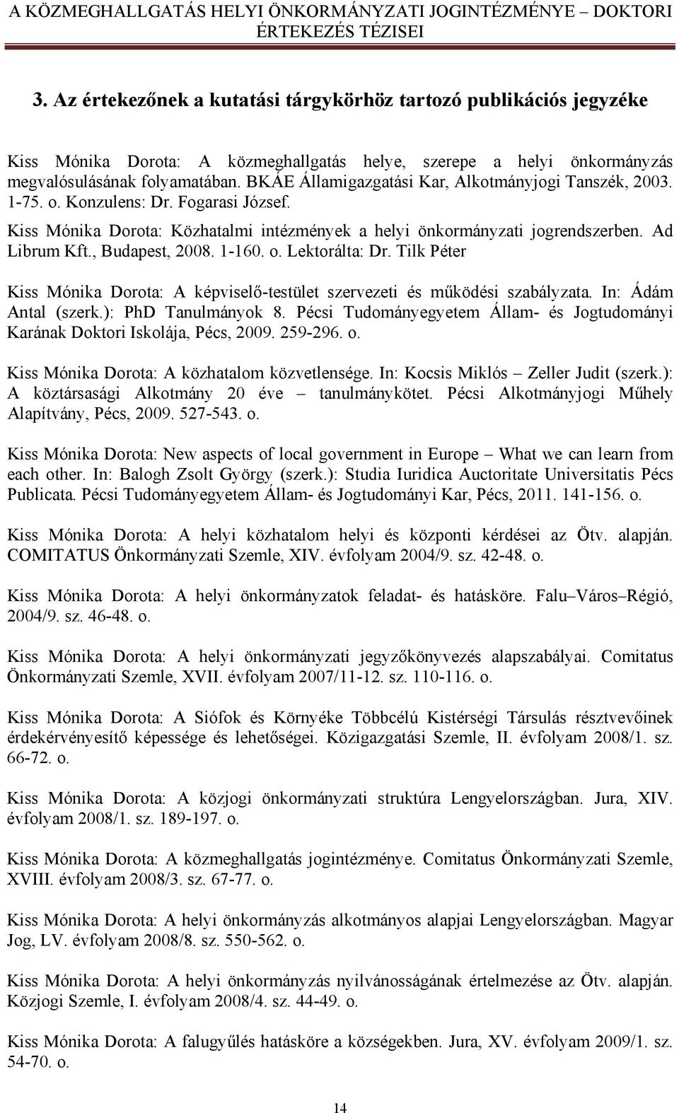 , Budapest, 2008. 1-160. o. Lektorálta: Dr. Tilk Péter Kiss Mónika Dorota: A képviselő-testület szervezeti és működési szabályzata. In: Ádám Antal (szerk.): PhD Tanulmányok 8.