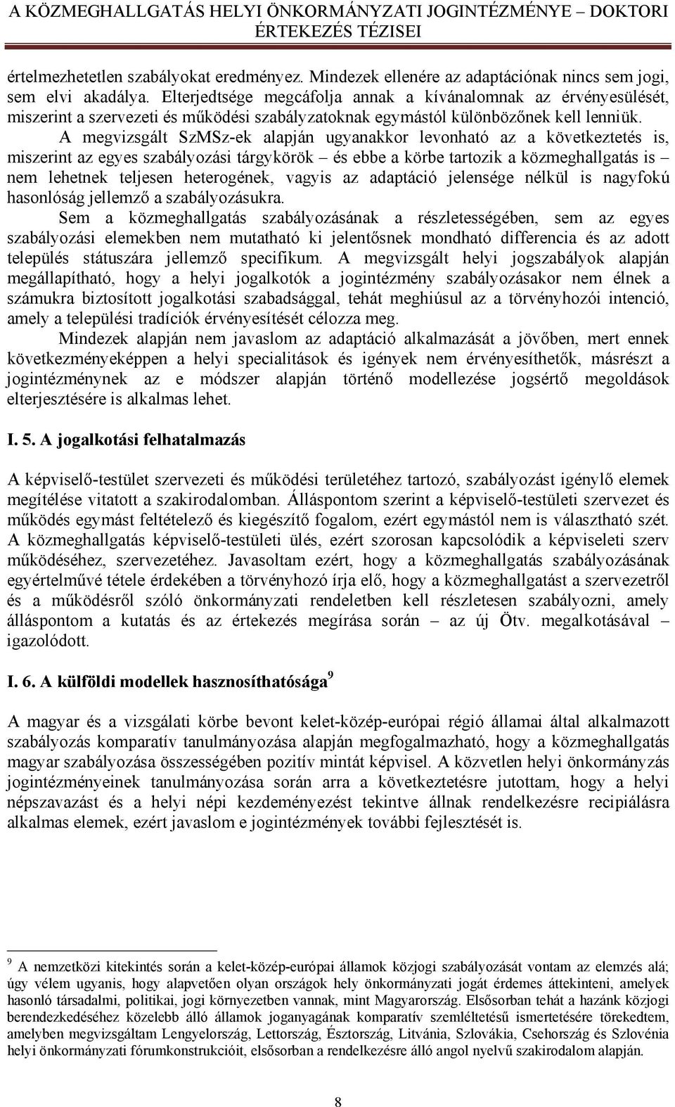 A megvizsgált SzMSz-ek alapján ugyanakkor levonható az a következtetés is, miszerint az egyes szabályozási tárgykörök és ebbe a körbe tartozik a közmeghallgatás is nem lehetnek teljesen heterogének,