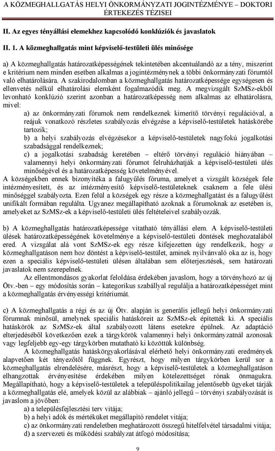 jogintézménynek a többi önkormányzati fórumtól való elhatárolására. A szakirodalomban a közmeghallgatás határozatképessége egységesen és ellenvetés nélkül elhatárolási elemként fogalmazódik meg.