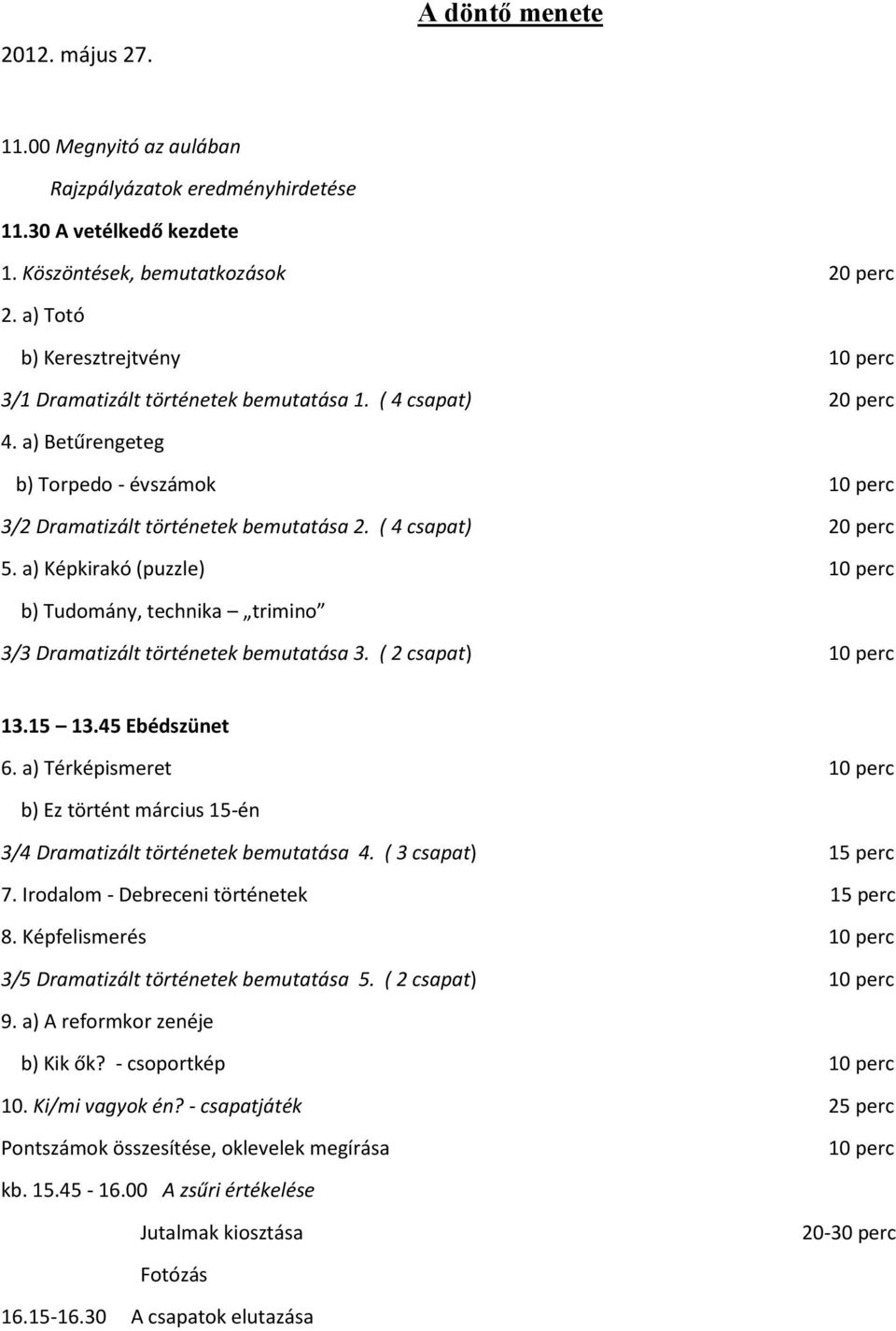 ( 4 csapat) 20 perc 5. a) Képkirakó (puzzle) 10 perc b) Tudomány, technika trimino 3/3 Dramatizált történetek bemutatása 3. ( 2 csapat) 10 perc 13.15 13.45 Ebédszünet 6.