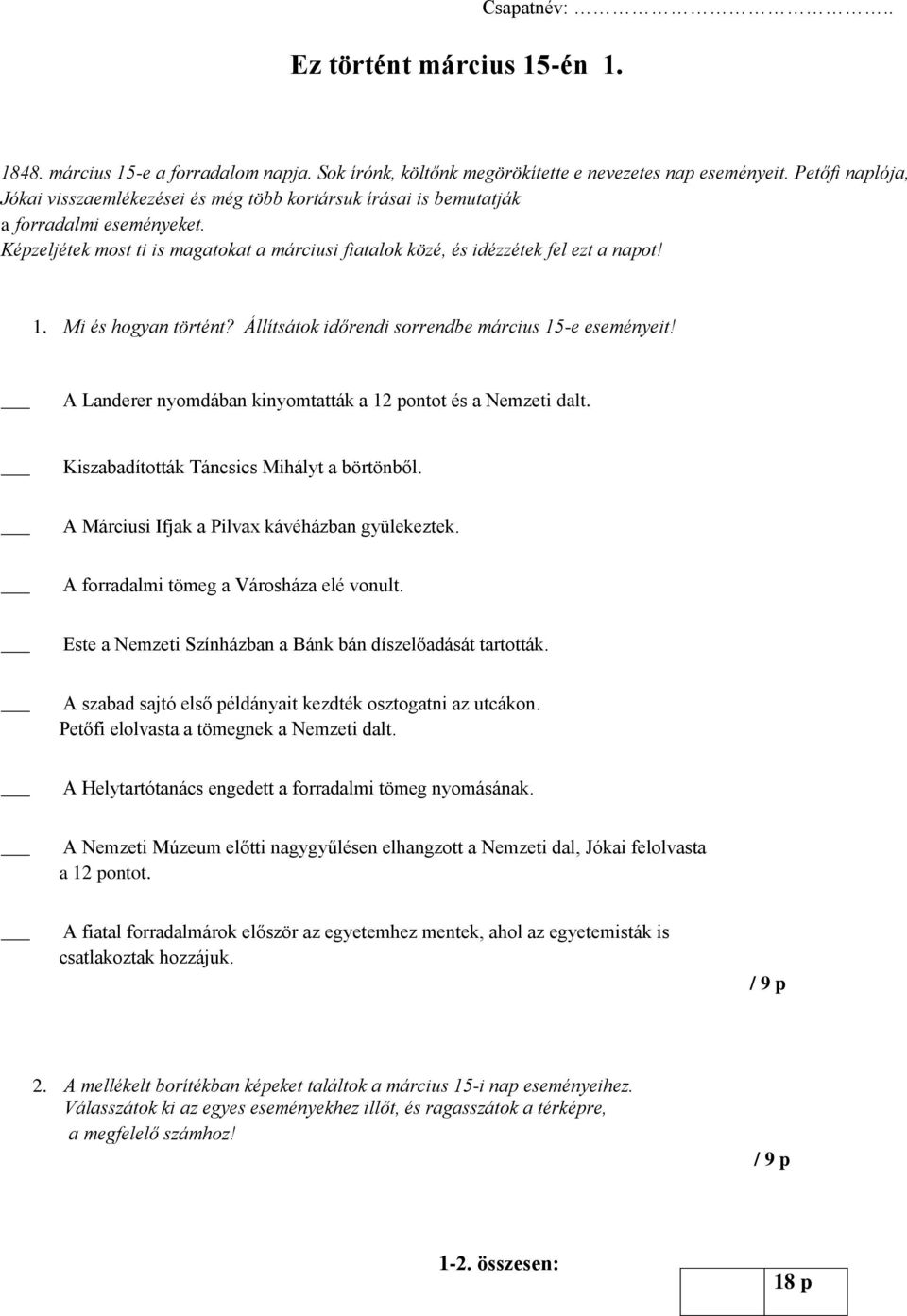 Mi és hogyan történt? Állítsátok időrendi sorrendbe március 15-e eseményeit! A Landerer nyomdában kinyomtatták a 12 pontot és a Nemzeti dalt. Kiszabadították Táncsics Mihályt a börtönből.