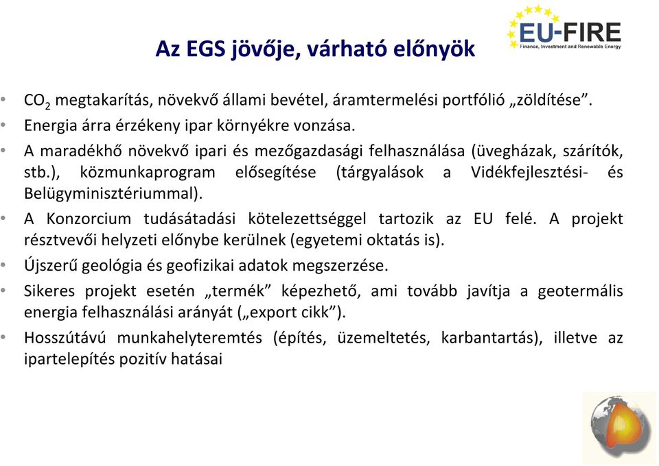 A Konzorcium tudásátadási kötelezettséggel tartozik az EU felé. A projekt résztvevői helyzeti előnybe kerülnek (egyetemi oktatás is). Újszerű geológia és geofizikai adatok megszerzése.
