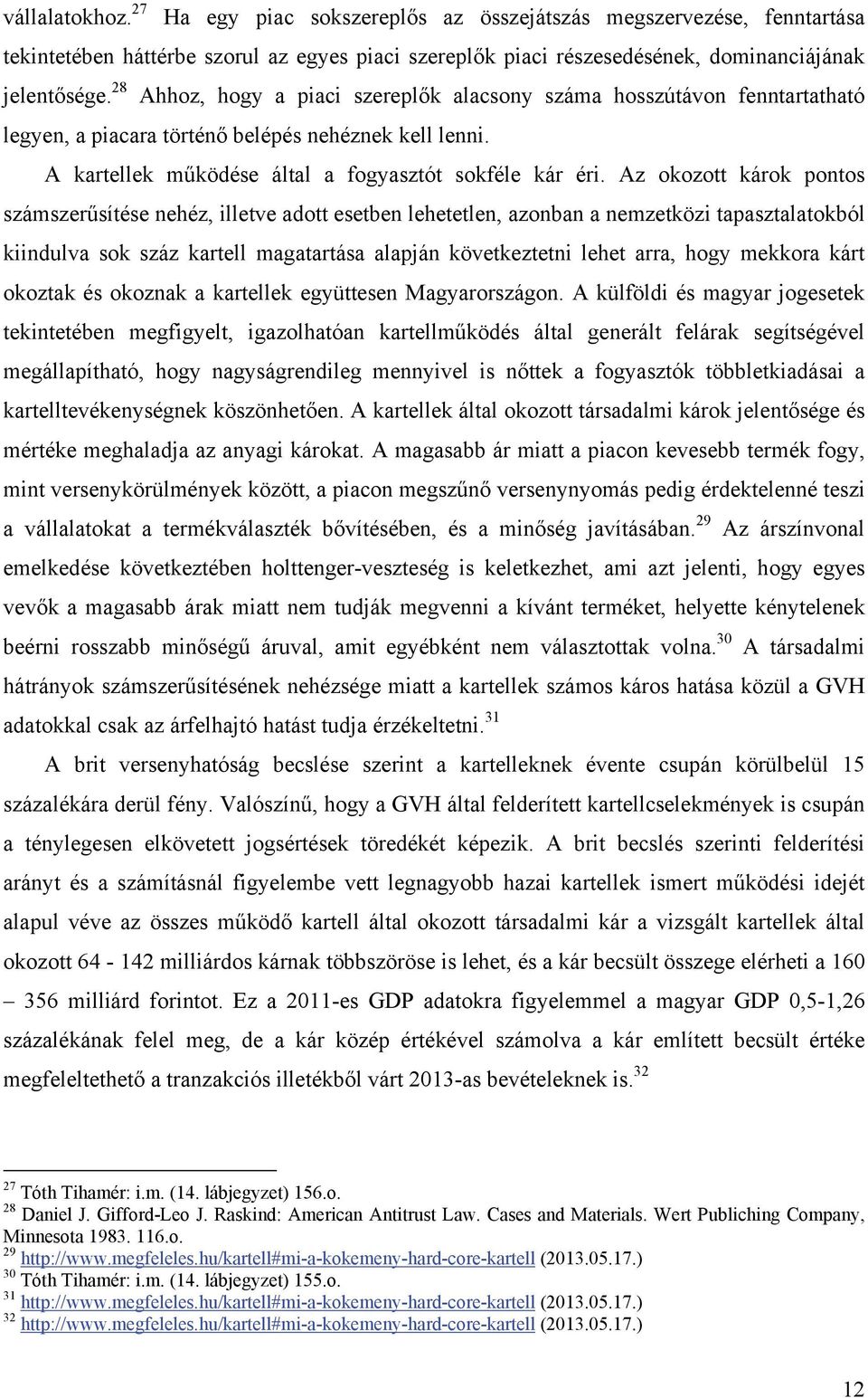 Az okozott károk pontos számszerűsítése nehéz, illetve adott esetben lehetetlen, azonban a nemzetközi tapasztalatokból kiindulva sok száz kartell magatartása alapján következtetni lehet arra, hogy