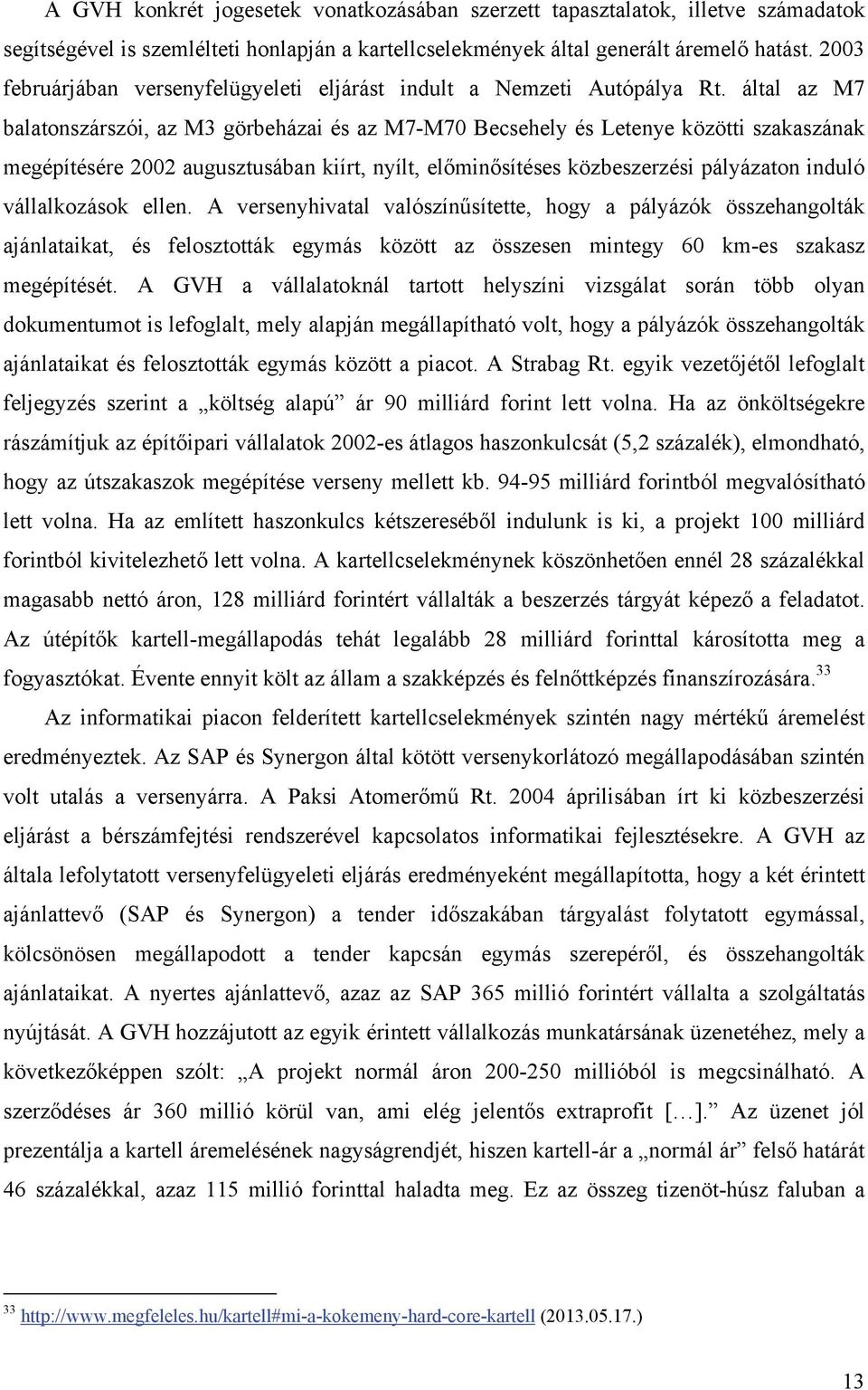 által az M7 balatonszárszói, az M3 görbeházai és az M7-M70 Becsehely és Letenye közötti szakaszának megépítésére 2002 augusztusában kiírt, nyílt, előminősítéses közbeszerzési pályázaton induló