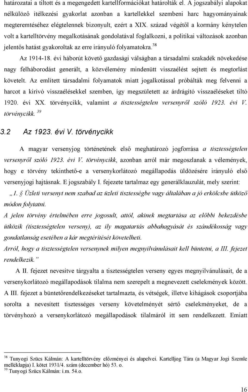 század végétől a kormány kénytelen volt a kartelltörvény megalkotásának gondolatával foglalkozni, a politikai változások azonban jelentős hatást gyakoroltak az erre irányuló folyamatokra.