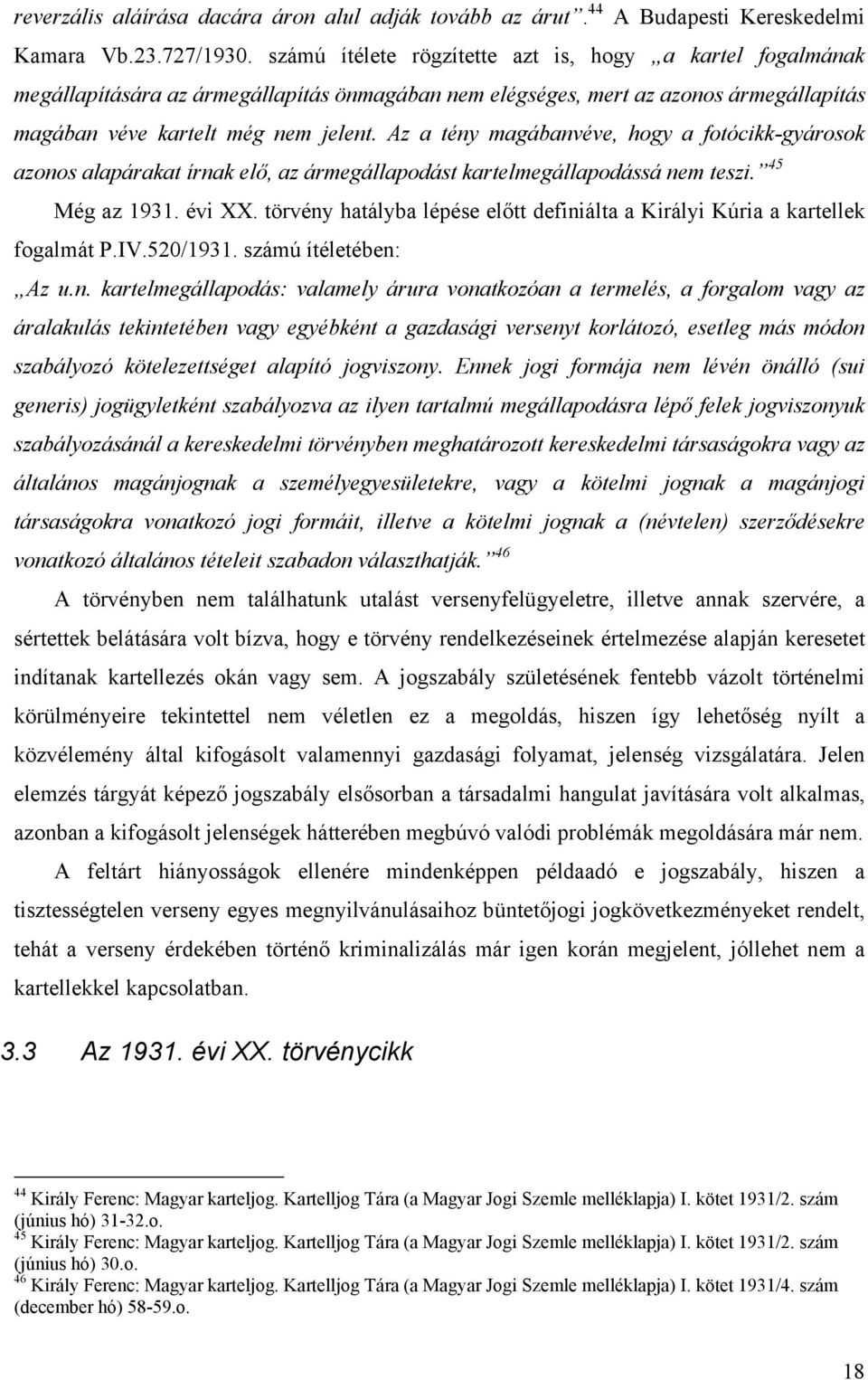 Az a tény magábanvéve, hogy a fotócikk-gyárosok azonos alapárakat írnak elő, az ármegállapodást kartelmegállapodássá nem teszi. 45 Még az 1931. évi XX.