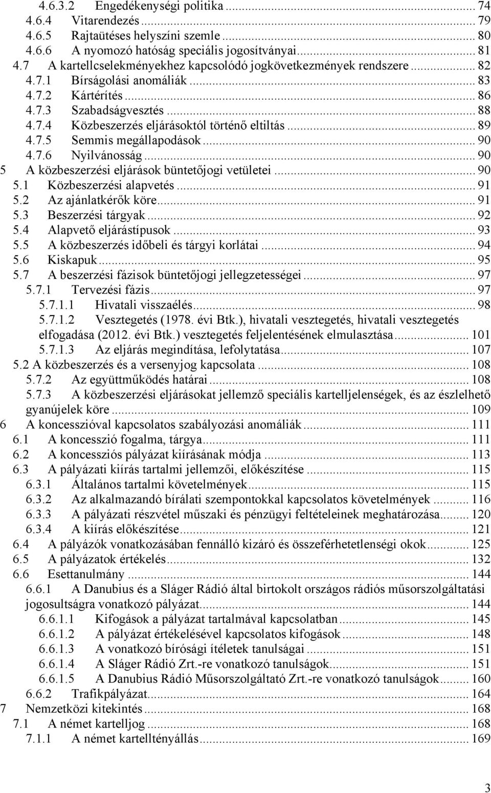 .. 89 4.7.5 Semmis megállapodások... 90 4.7.6 Nyilvánosság... 90 5 A közbeszerzési eljárások büntetőjogi vetületei... 90 5.1 Közbeszerzési alapvetés... 91 5.2 Az ajánlatkérők köre... 91 5.3 Beszerzési tárgyak.