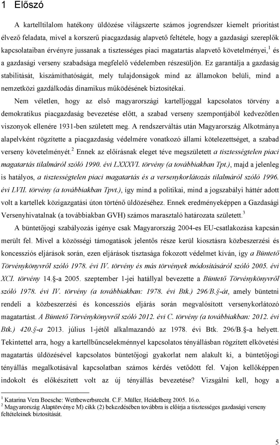 Ez garantálja a gazdaság stabilitását, kiszámíthatóságát, mely tulajdonságok mind az államokon belüli, mind a nemzetközi gazdálkodás dinamikus működésének biztosítékai.