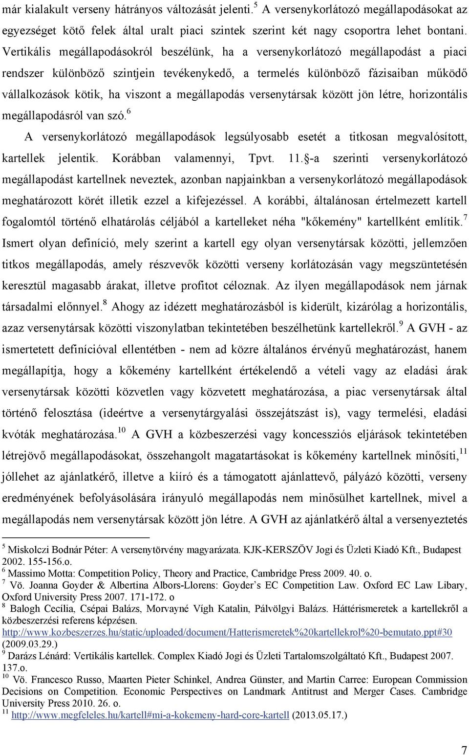 megállapodás versenytársak között jön létre, horizontális megállapodásról van szó. 6 A versenykorlátozó megállapodások legsúlyosabb esetét a titkosan megvalósított, kartellek jelentik.