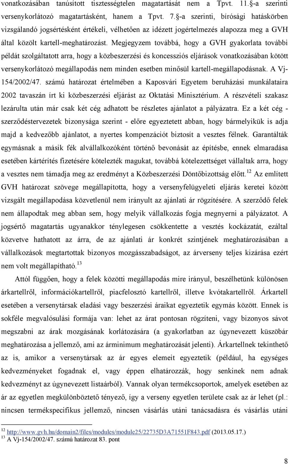 Megjegyzem továbbá, hogy a GVH gyakorlata további példát szolgáltatott arra, hogy a közbeszerzési és koncessziós eljárások vonatkozásában kötött versenykorlátozó megállapodás nem minden esetben