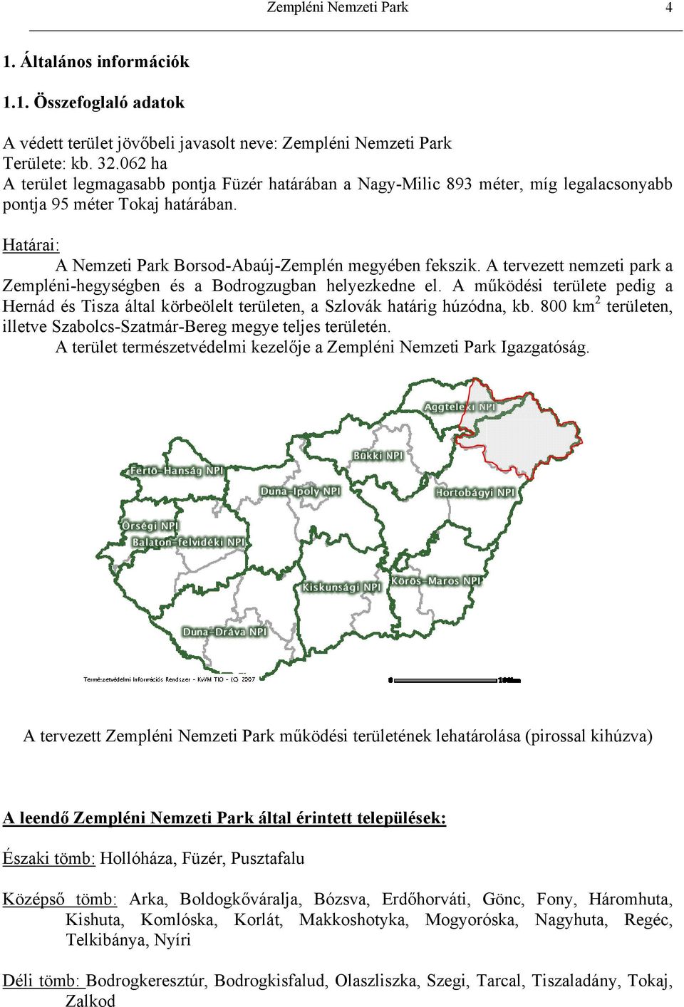 A tervezett nemzeti park a Zempléni-hegységben és a Bodrogzugban helyezkedne el. A működési területe pedig a Hernád és Tisza által körbeölelt területen, a Szlovák határig húzódna, kb.
