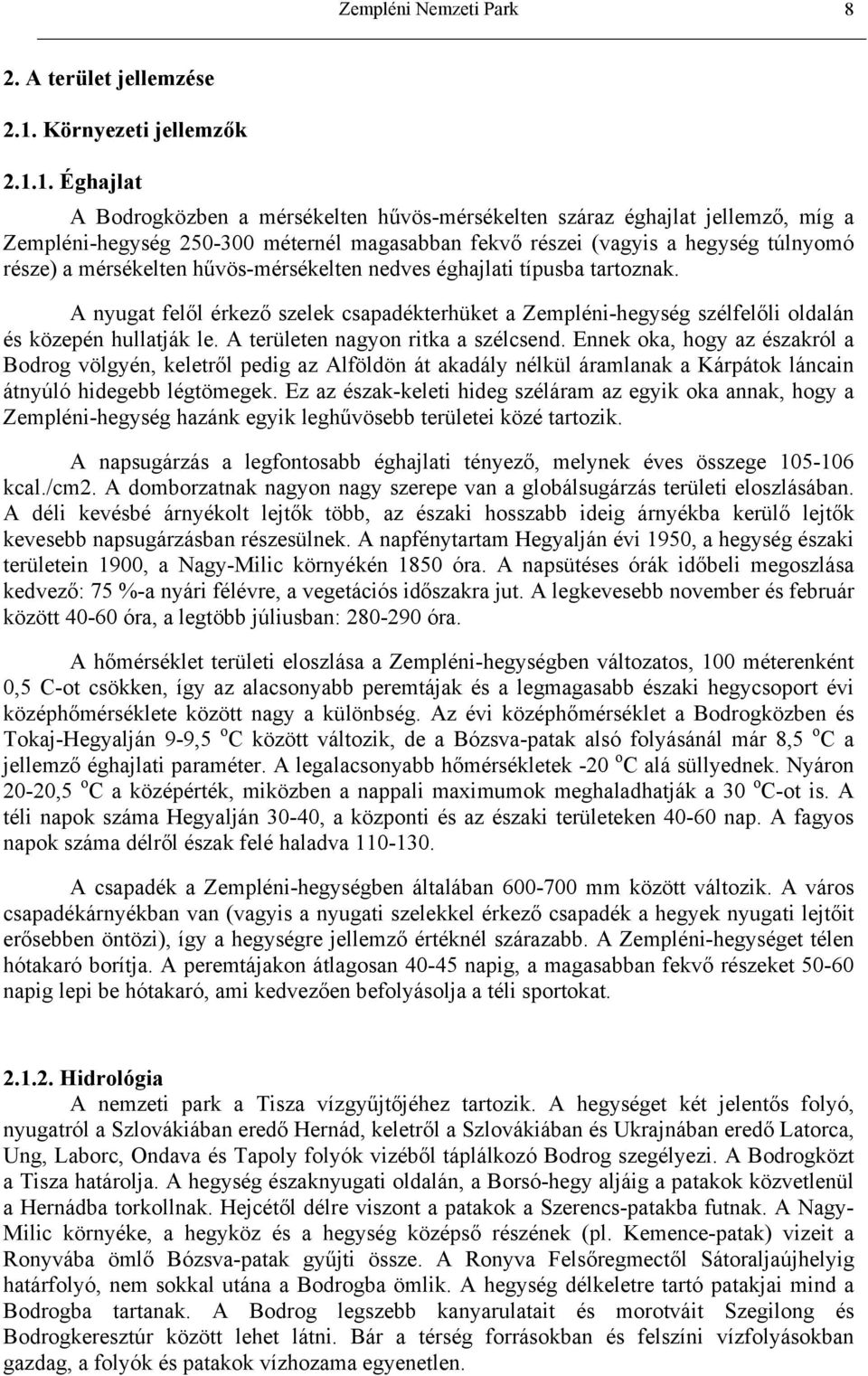 1. Éghajlat A Bodrogközben a mérsékelten hűvös-mérsékelten száraz éghajlat jellemző, míg a Zempléni-hegység 250-300 méternél magasabban fekvő részei (vagyis a hegység túlnyomó része) a mérsékelten