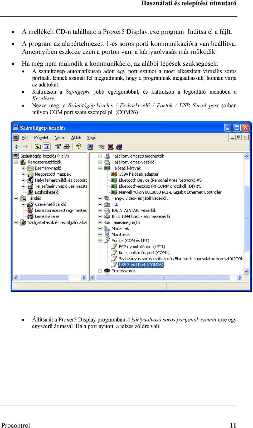 Ha még nem működik a kommunikáció, az alábbi lépések szükségesek: A számítógép automatikusan adott egy port számot a most elkészített virtuális soros portnak.