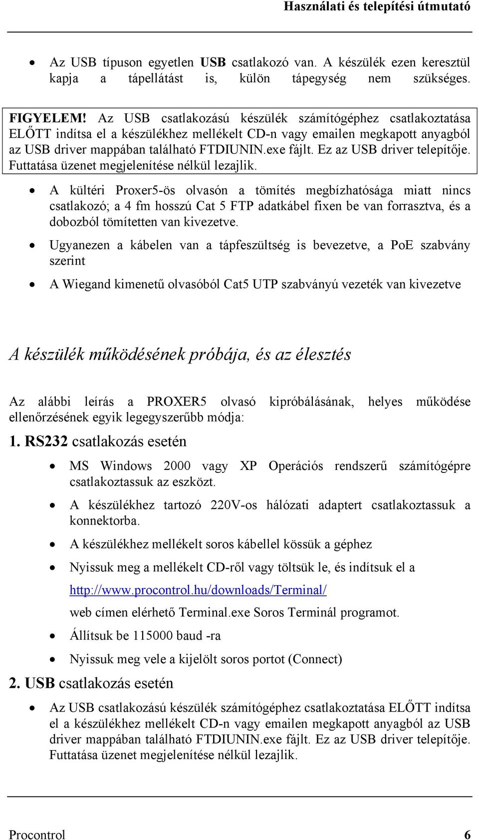 Ez az USB driver telepítője. Futtatása üzenet megjelenítése nélkül lezajlik.