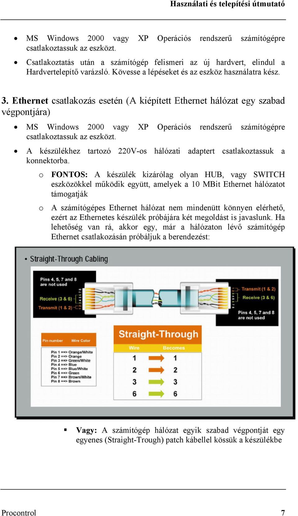 Ethernet csatlakozás esetén (A kiépített Ethernet hálózat egy szabad végpontjára) MS Windows 2000 vagy XP Operációs rendszerű számítógépre csatlakoztassuk az eszközt.