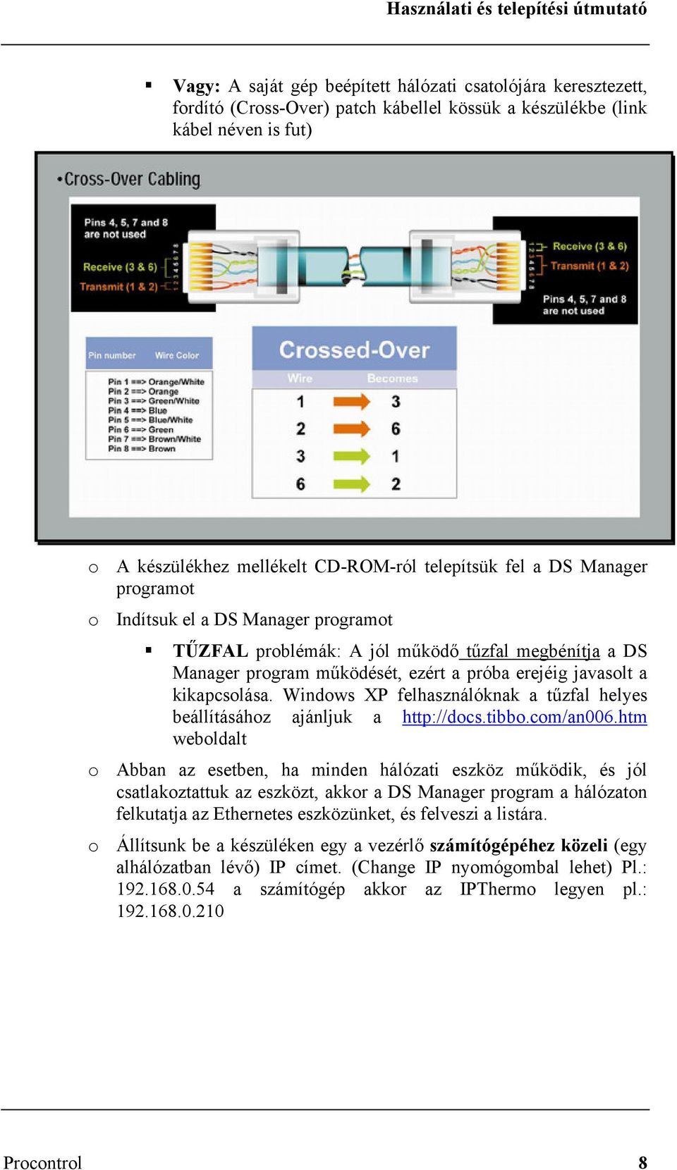 Windows XP felhasználóknak a tűzfal helyes beállításához ajánljuk a http://docs.tibbo.com/an006.