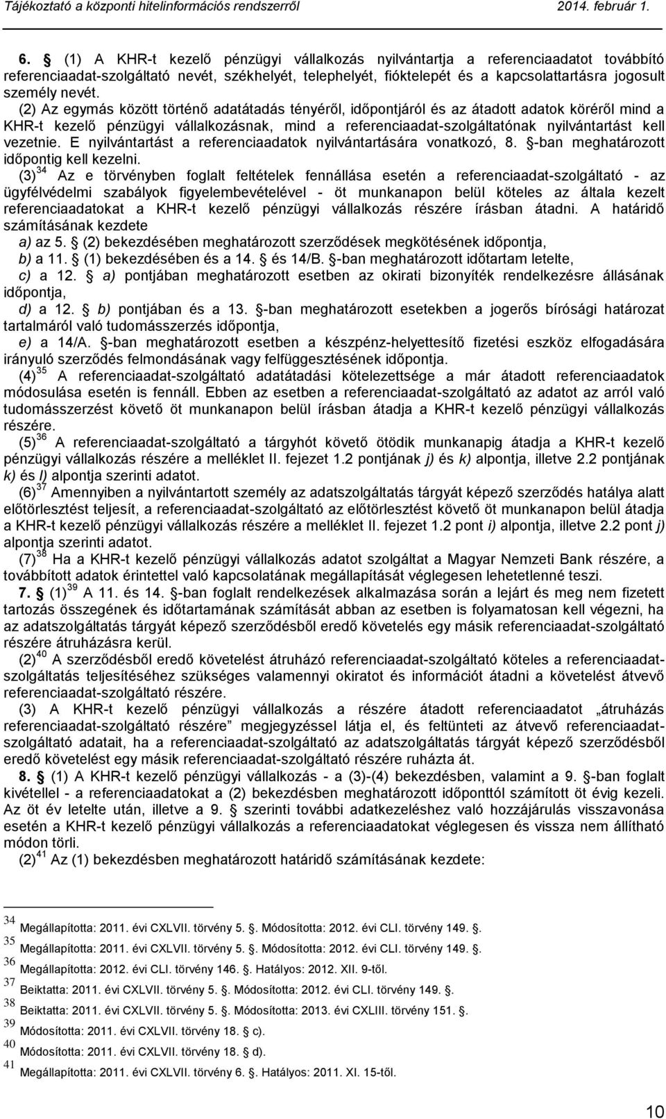 (2) Az egymás között történő adatátadás tényéről, időpontjáról és az átadott adatok köréről mind a KHR-t kezelő pénzügyi vállalkozásnak, mind a referenciaadat-szolgáltatónak nyilvántartást kell