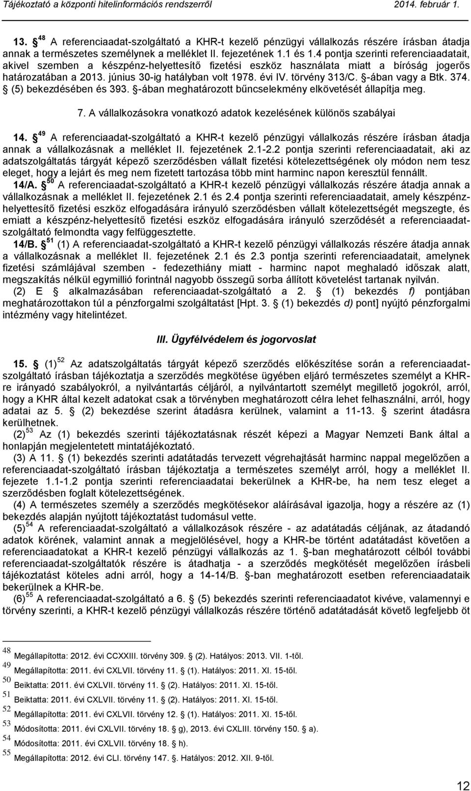 törvény 313/C. -ában vagy a Btk. 374. (5) bekezdésében és 393. -ában meghatározott bűncselekmény elkövetését állapítja meg. 7. A vállalkozásokra vonatkozó adatok kezelésének különös szabályai 14.