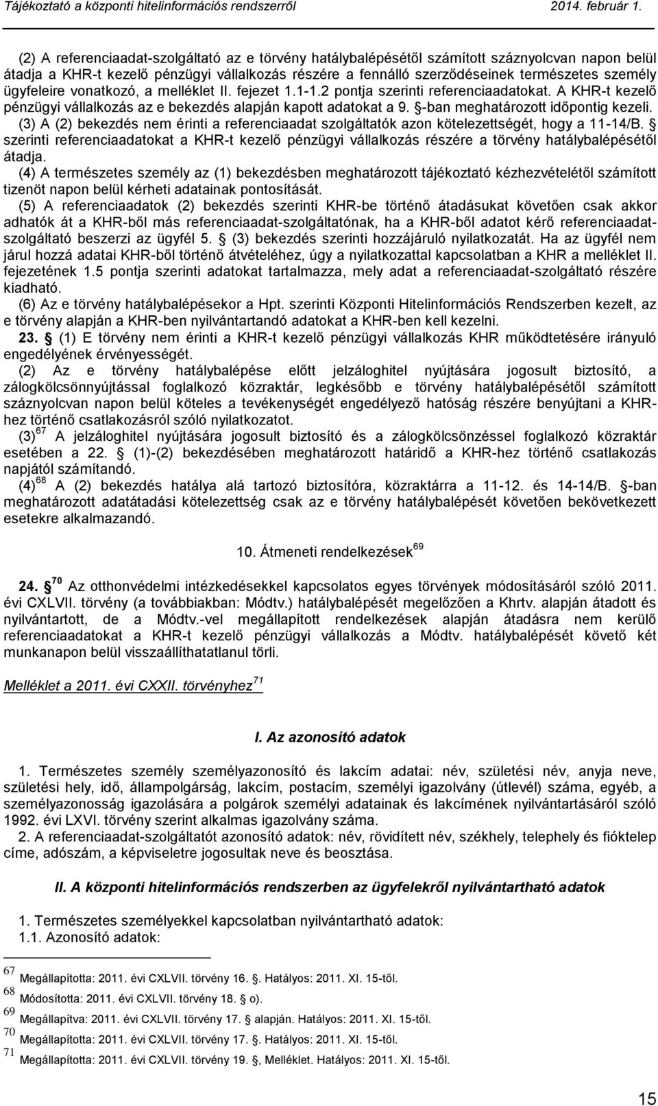 -ban meghatározott időpontig kezeli. (3) A (2) bekezdés nem érinti a referenciaadat szolgáltatók azon kötelezettségét, hogy a 11-14/B.