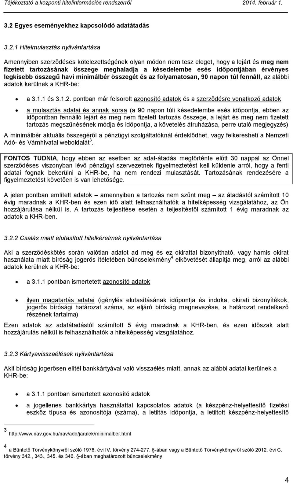 pontban már felsorolt azonosító adatok és a szerződésre vonatkozó adatok a mulasztás adatai és annak sorsa (a 90 napon túli késedelembe esés időpontja, ebben az időpontban fennálló lejárt és meg nem