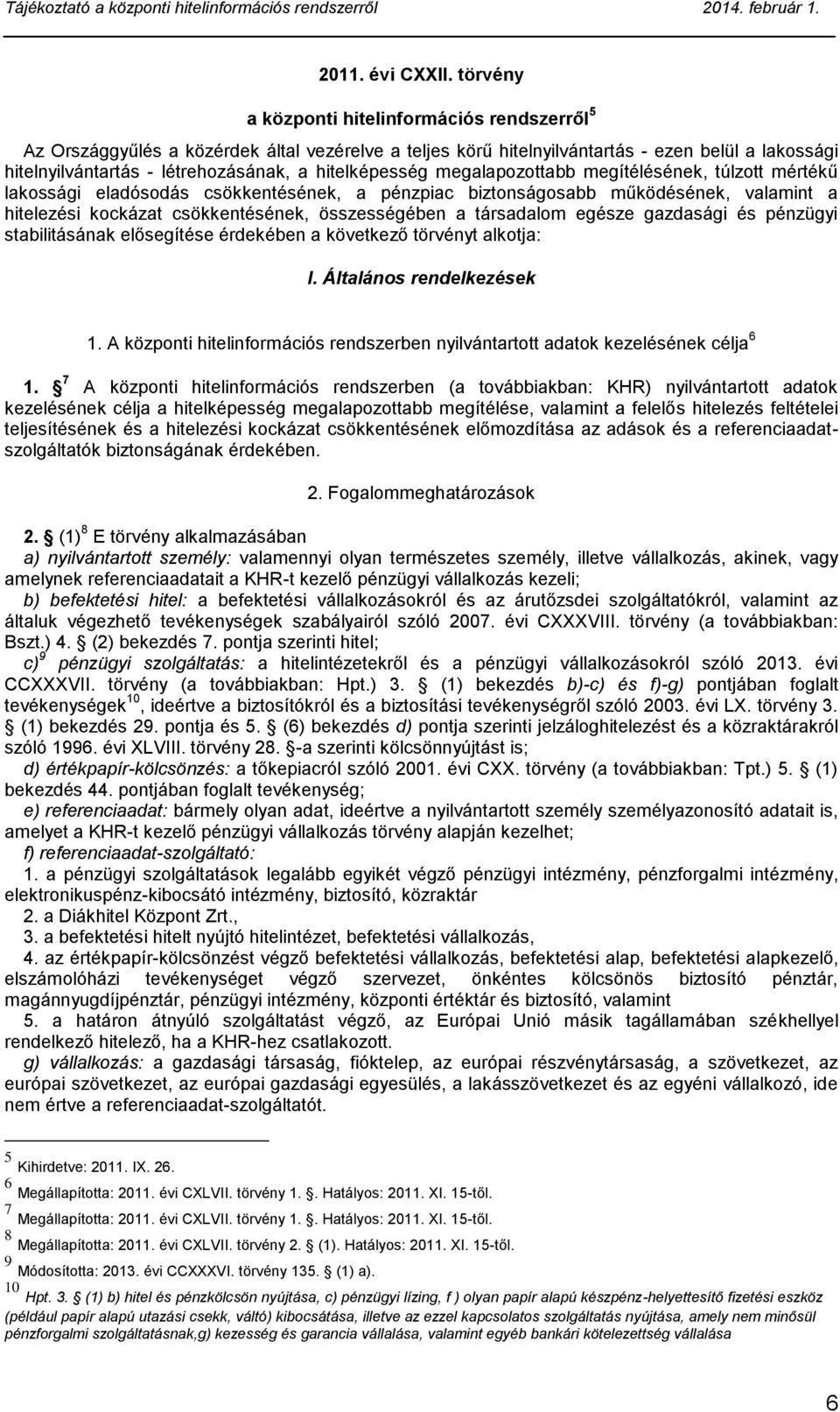 hitelképesség megalapozottabb megítélésének, túlzott mértékű lakossági eladósodás csökkentésének, a pénzpiac biztonságosabb működésének, valamint a hitelezési kockázat csökkentésének, összességében a