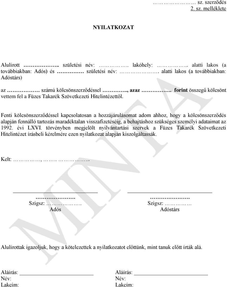 Fenti kölcsönszerződéssel kapcsolatosan a hozzájárulásomat adom ahhoz, hogy a kölcsönszerződés alapján fennálló tartozás maradéktalan visszafizetéséig, a behajtáshoz szükséges személyi adataimat az