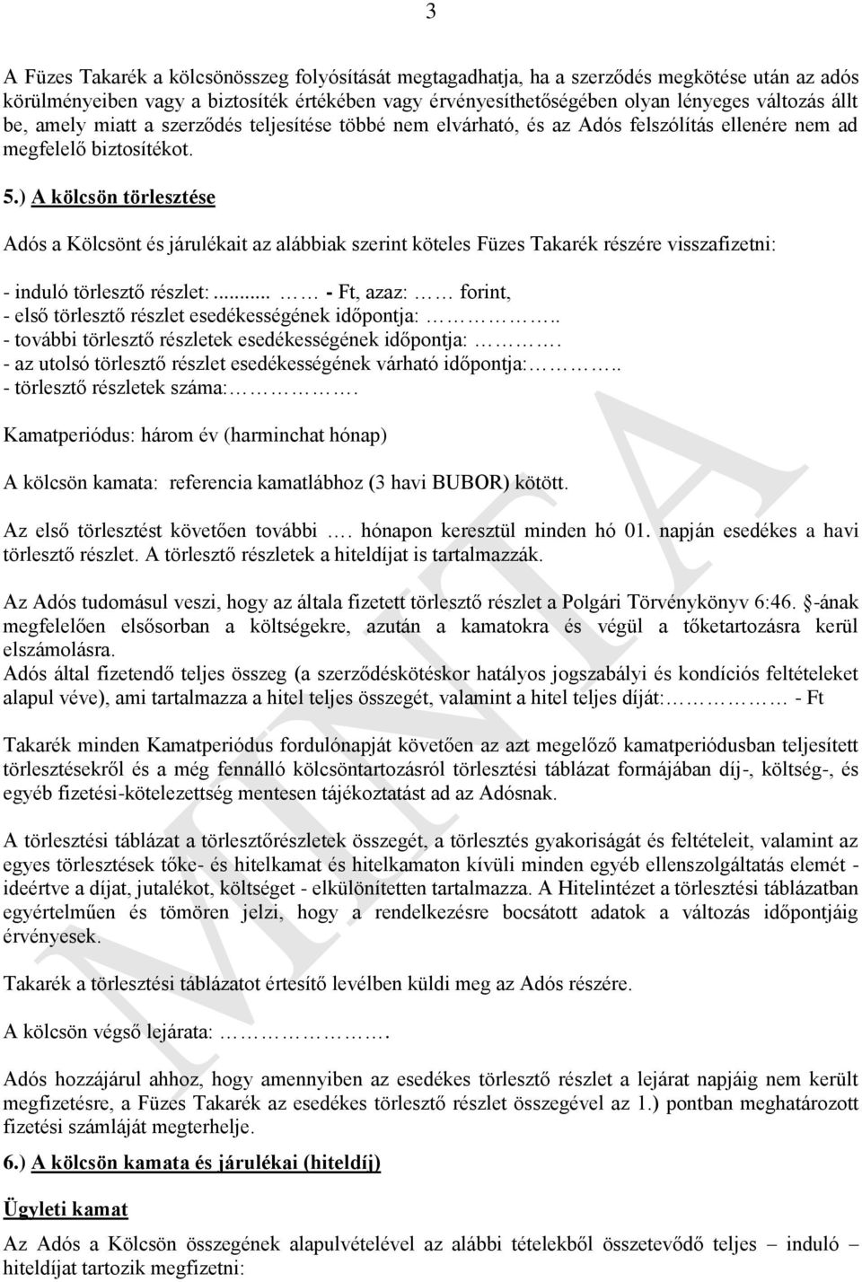 ) A kölcsön törlesztése Adós a Kölcsönt és járulékait az alábbiak szerint köteles Füzes Takarék részére visszafizetni: - induló törlesztő részlet:.