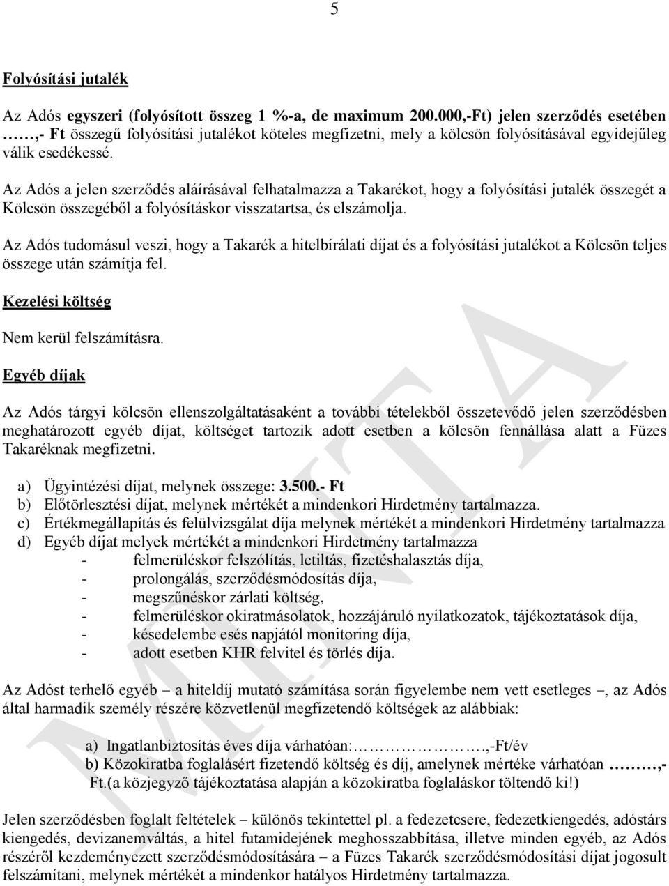 Az Adós a jelen szerződés aláírásával felhatalmazza a Takarékot, hogy a folyósítási jutalék összegét a Kölcsön összegéből a folyósításkor visszatartsa, és elszámolja.