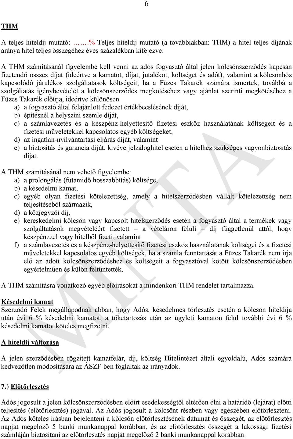kapcsolódó járulékos szolgáltatások költségeit, ha a Füzes Takarék számára ismertek, továbbá a szolgáltatás igénybevételét a kölcsönszerződés megkötéséhez vagy ajánlat szerinti megkötéséhez a Füzes
