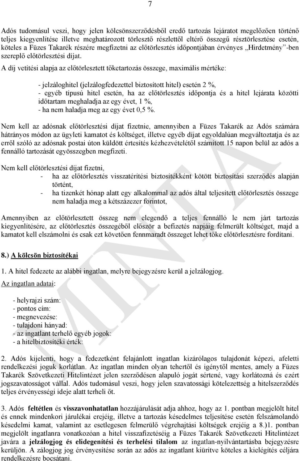 A díj vetítési alapja az előtörlesztett tőketartozás összege, maximális mértéke: - jelzáloghitel (jelzálogfedezettel biztosított hitel) esetén 2 %, - egyéb típusú hitel esetén, ha az előtörlesztés