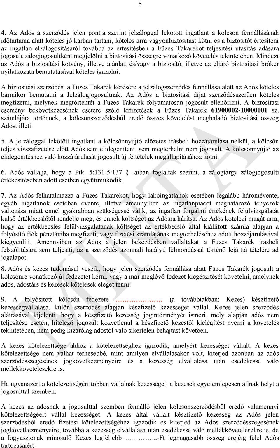 tekintetében. Mindezt az Adós a biztosítási kötvény, illetve ajánlat, és/vagy a biztosító, illetve az eljáró biztosítási bróker nyilatkozata bemutatásával köteles igazolni.